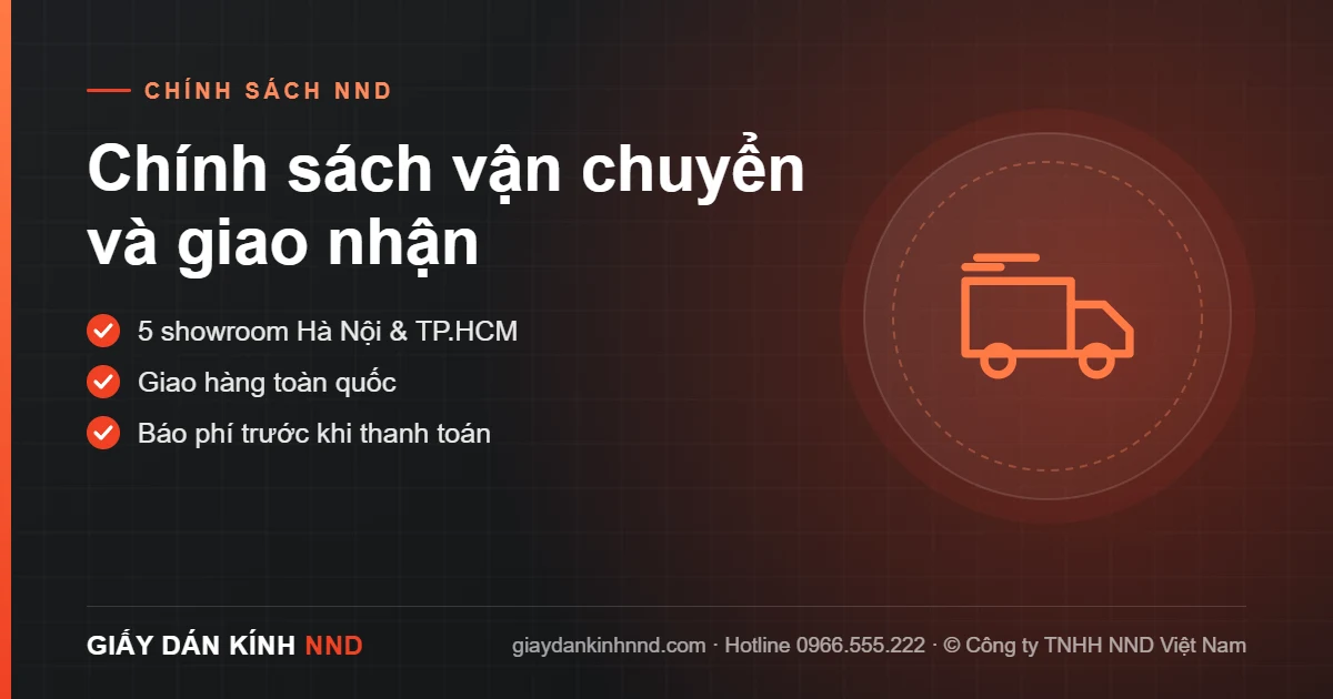 Chính sách vận chuyển và giao nhận của Giấy Dán Kính NND: nhận tại 5 showroom Hà Nội, TP.HCM hoặc giao toàn quốc, báo phí trước khi thanh toán